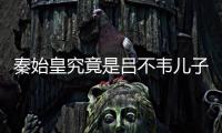秦始皇究竟是呂不韋兒子還是子楚兒子？《史記》里有蛛絲馬跡