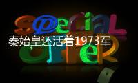 秦始皇還活著1973軍方救活他的是不老藥 還是外星人?