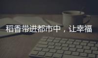 稻香帶進(jìn)都市中，讓幸福滿倉(cāng)