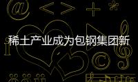 稀土產業成為包鋼集團新的經濟增長點
