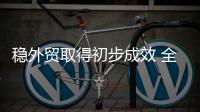 穩(wěn)外貿取得初步成效 全年外貿增長10%可實現(xiàn)