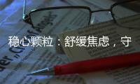 穩心顆粒：舒緩焦慮，守護內心的寧靜