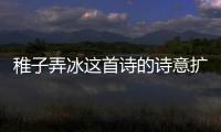 稚子弄冰這首詩(shī)的詩(shī)意擴(kuò)寫(xiě)（稚子弄冰這首詩(shī)的詩(shī)意）