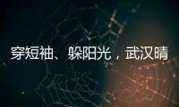穿短袖、躲陽光，武漢晴熱如初夏進入11月