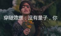 穿隧效應：沒有量子，你就看不到今天的太陽！