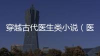 穿越古代醫生類小說（醫生類小說）