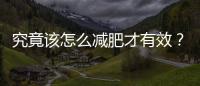 究竟該怎么減肥才有效？