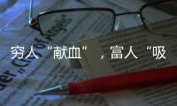 窮人“獻血”，富人“吸血”？揭秘美式血漿產業鏈