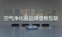 空氣凈化器品牌借勢互聯網 實現轉變