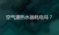 空氣源熱水器耗電嗎？