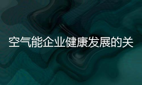 空氣能企業健康發展的關鍵是產品、設計、服務