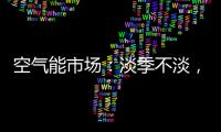 空氣能市場：淡季不淡，紐恩泰三大主題促銷震撼來襲!