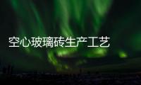 空心玻璃磚生產(chǎn)工藝  中空玻璃內(nèi)置百葉門窗的優(yōu)點(diǎn)有哪些,行業(yè)資訊