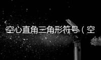 空心直角三角形符號（空心三角形符號怎么打）
