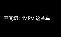空間堪比MPV 這些車還不讓你心動嗎