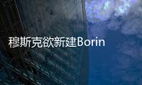 穆斯克欲新建Boring Company 參特朗普項目