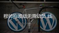 穆帥稱歐戰無需動員 線人爆料阿德留隊原因