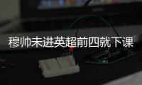 穆帥未進英超前四就下課 為避解約金將被帶薪休假