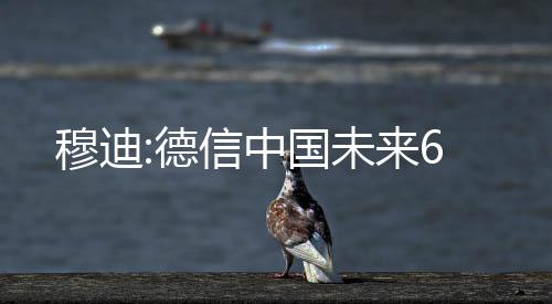 穆迪:德信中國未來6