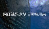 網(wǎng)紅辣媽謝夢舊照被用來征婚 網(wǎng)友：把孩子甩過去