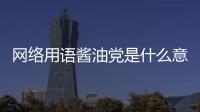網絡用語醬油黨是什么意思？來源出處含義解釋