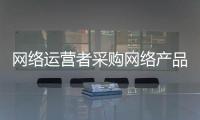 網絡運營者采購網絡產品和服務或須接受網絡安全審查