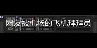 網(wǎng)友被機場的飛機拜拜員可愛到了 看似簡單背后卻是長期的嚴(yán)格培訓(xùn)