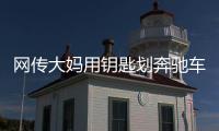 網(wǎng)傳大媽用鑰匙劃奔馳車一圈 不料車主正坐在車內(nèi)玩手機拍下整個過程