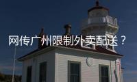網(wǎng)傳廣州限制外賣配送？官方：嚴(yán)重不實(shí)