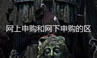 網(wǎng)上申購和網(wǎng)下申購的區(qū)別在哪，網(wǎng)上申購和網(wǎng)下申購的區(qū)別