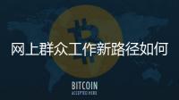 網上群眾工作新路徑如何走？這個論壇來支招