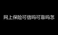 網上保險可信嗎可靠嗎怎么樣