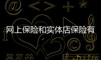 網(wǎng)上保險和實(shí)體店保險有說的嗎
