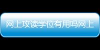 網上攻讀學位有用嗎網上攻讀學位