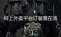網(wǎng)上外賣平臺(tái)訂餐竟在湯里喝出蜘蛛 網(wǎng)友調(diào)侃是意外