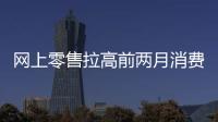 網(wǎng)上零售拉高前兩月消費(fèi)，1—2月社零同比增長4％｜快訊