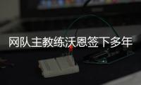 網隊主教練沃恩簽下多年續約合同