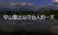 罕山雷達站守臺人的一天
