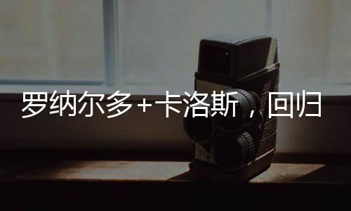 羅納爾多+卡洛斯，回歸？