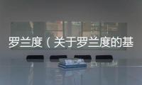 羅蘭度（關于羅蘭度的基本情況說明介紹）
