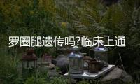 羅圈腿遺傳嗎?臨床上通常根據病因進行判斷