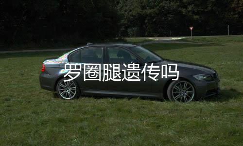 羅圈腿遺傳嗎