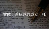 羅體：若賭球罪成立，托納利、扎尼奧洛和法喬利將錯過明年歐洲杯