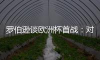 羅伯遜談歐洲杯首戰：對戰東道主，挑戰世界級球隊