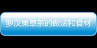 羅漢果草茶的做法和食材用料及健康功效