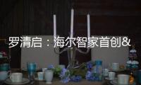 羅清啟：海爾智家首創"流空間"，開啟"產消合一"經濟時代