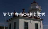 羅志祥直播獻主播處女秀 即興演唱網絡紅曲