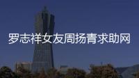 羅志祥女友周揚青求助網友分辨口罩型號，稱要送醫護人員和老百姓