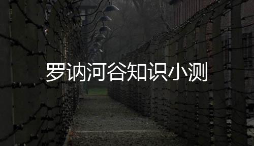 羅訥河谷知識(shí)小測(cè)
