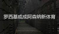 羅西基或成阿森納新體育總監(jiān)，預計賽季末上任